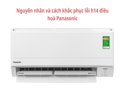 Nguyên nhân lỗi h14 điều hoà Panasonic và cách khắc phục tại nhà